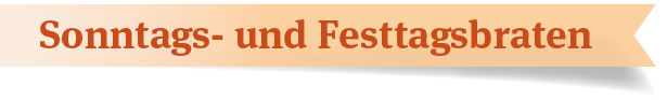 Sonntags- und Festtagsbraten